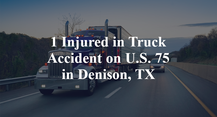 1 Injured in Truck Accident on U.S. 75 in Denison, TX