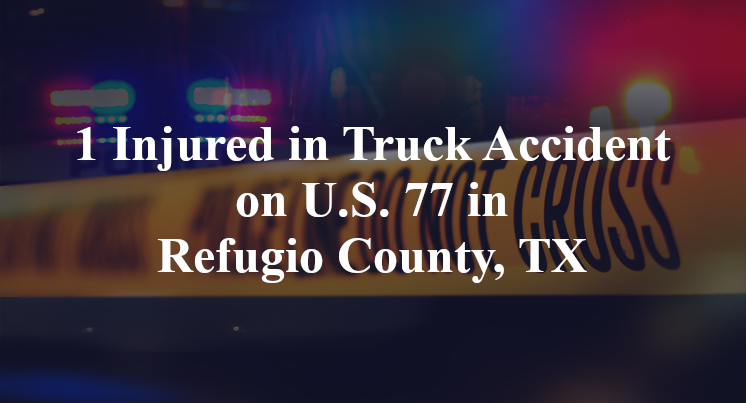 1 Injured in Truck Accident on U.S. 77 in Refugio County, TX