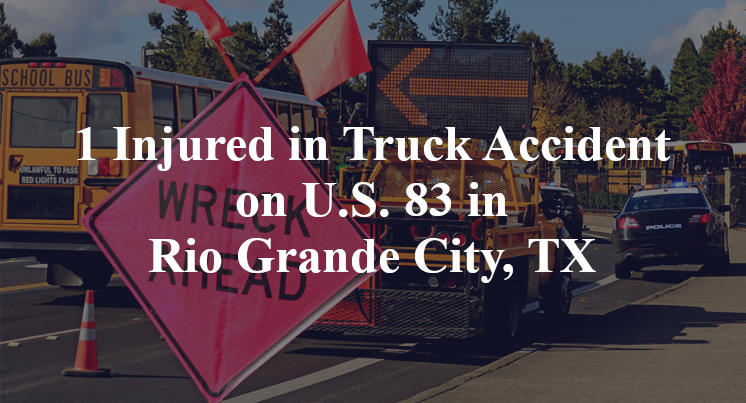 1 Injured in Truck Accident on U.S. 83 in Rio Grande City, TX