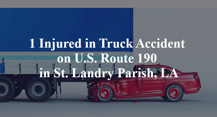 1 Injured in Truck Accident on U.S. Route 190 in St. Landry Parish, LA