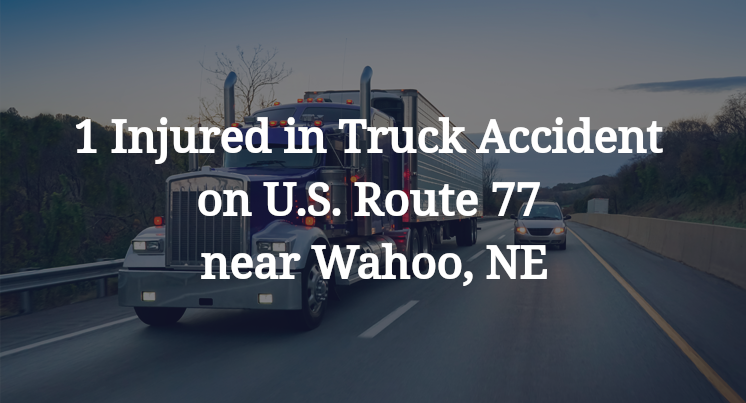 1 Injured in Truck Accident on U.S. Route 77 near Wahoo, NE