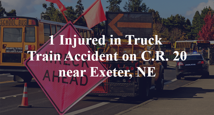 1 Injured in Truck Train Accident on C.R. 20 near Exeter, NE