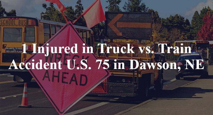 1 Injured in Truck vs. Train Accident U.S. 75 in Dawson, NE