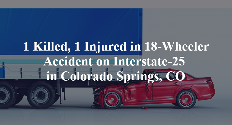October 26, 2024, One person was killed and one was injured following an 18-wheeler accident around 10:00 A.M.
