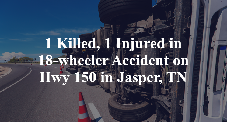 1 Killed, 1 Injured in 18-wheeler Accident on Highway 150 in Jasper, TN