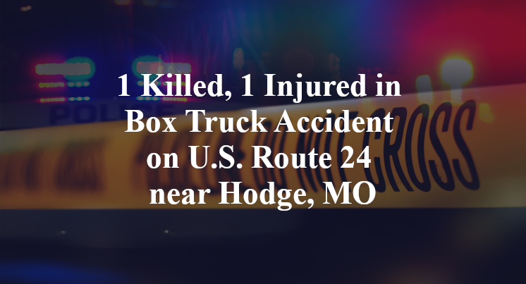 1 Killed, 1 Injured in Box Truck Accident on U.S. Route 24 near Hodge, MO