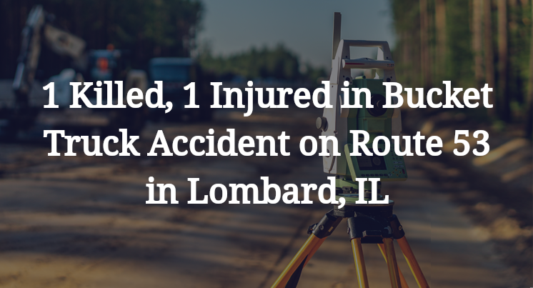 1 Killed, 1 Injured in Bucket Truck Accident on Route 53 in Lombard, IL