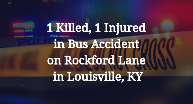 1 Killed, 1 Injured in Bus Accident on Rockford Lane in Louisville, KY