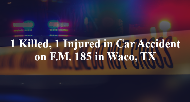 1 Killed, 1 Injured in Car Accident on F.M. 185 in Waco, TX