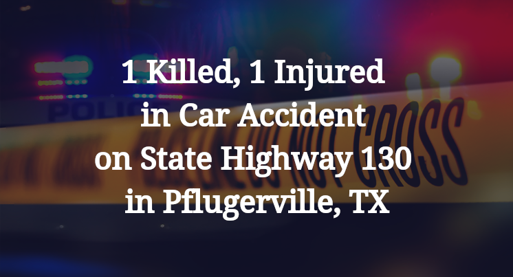 1 Killed, 1 Injured in Car Accident on State Highway 130 in Pflugerville, TX