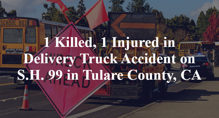 1 Killed, 1 Injured in Delivery Truck Accident on S.H. 99 in Tulare County, CA