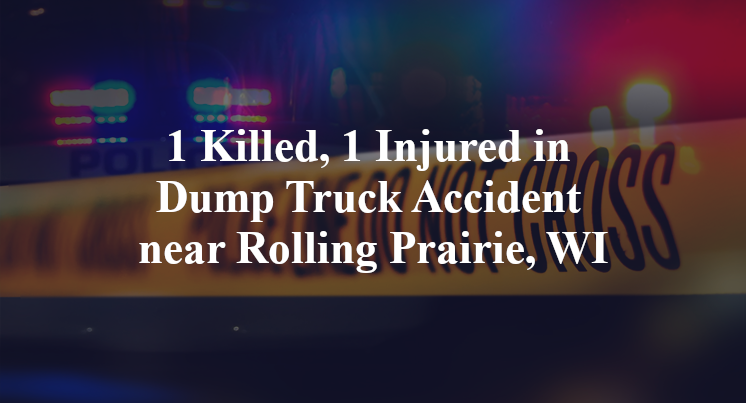 1 Killed, 1 Injured in Dump Truck Accident near Rolling Prairie, WI
