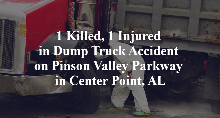 1 Killed, 1 Injured in Dump Truck Accident on Pinson Valley Parkway in Center Point, AL