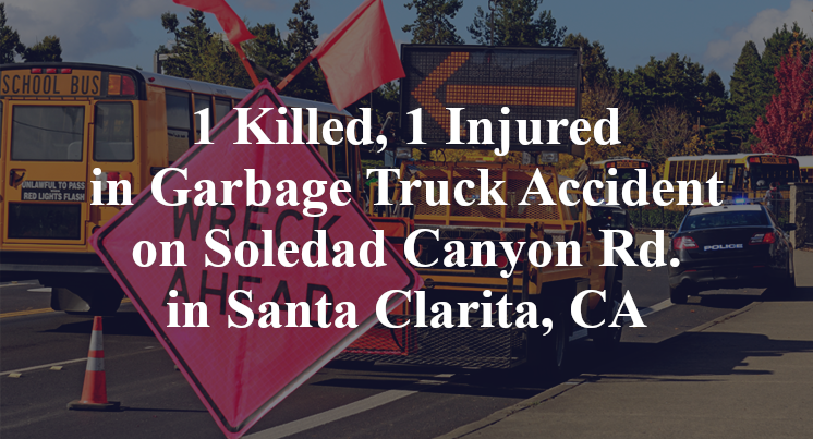 1 Killed, 1 Injured in Garbage Truck Accident on Soledad Canyon Rd. in Santa Clarita, CA