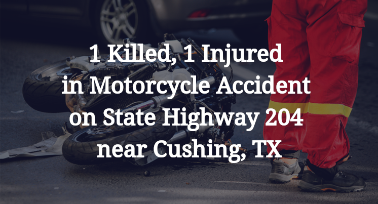 1 Killed, 1 Injured in Motorcycle Accident on State Highway 204 near Cushing, TX