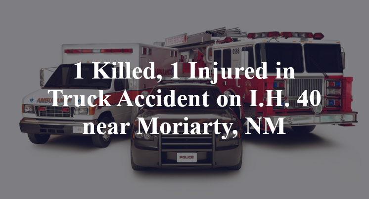 1 Killed, 1 Injured in RV Truck Accident on I.H. 40 near Moriarty, NM
