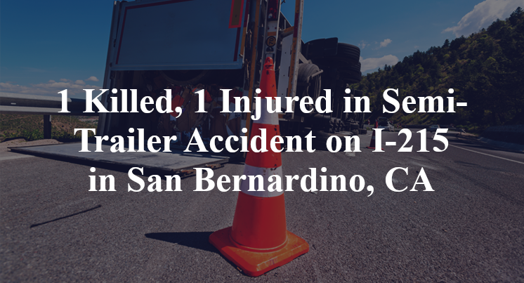 1 Killed, 1 Injured in Semi-Trailer Accident on I-215 in San Bernardino, CA