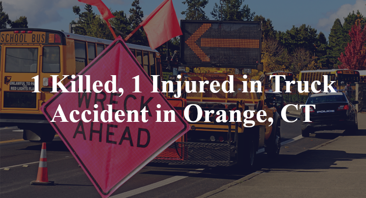 1 Killed, 1 Injured in Truck Accident in Orange, CT