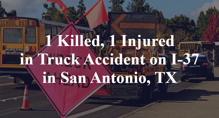 1 Killed, 1 Injured in Truck Accident on I-37 in San Antonio, TX