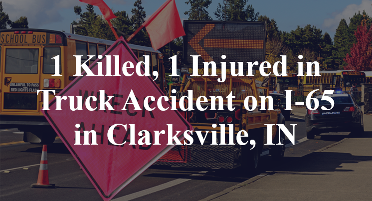 1 Killed, 1 Injured in Truck Accident on I-65 in Clarksville, IN