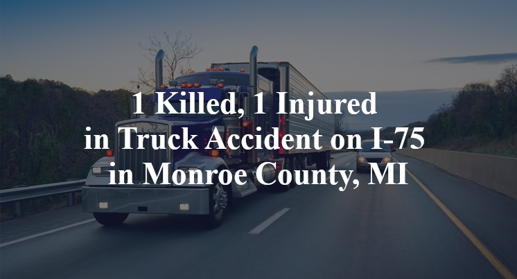 1 Killed, 1 Injured in Truck Accident on I-75 in Monroe County, MI