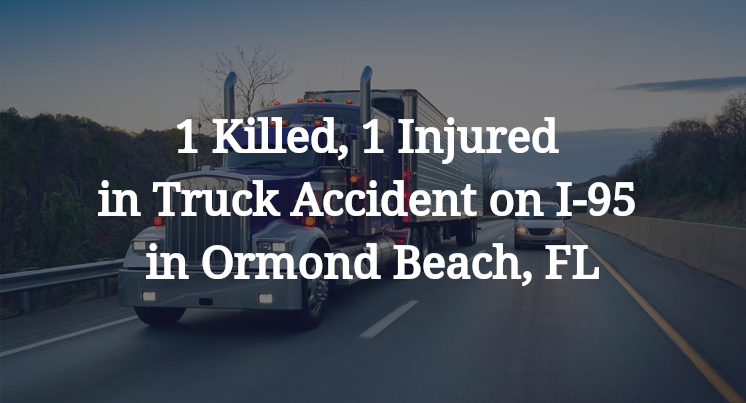 1 Killed, 1 Injured in Truck Accident on I-95 in Ormond Beach, FL