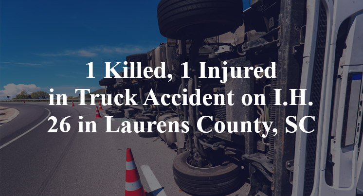1 Killed, 1 Injured in Truck Accident on I.H. 26 in Laurens County, SC