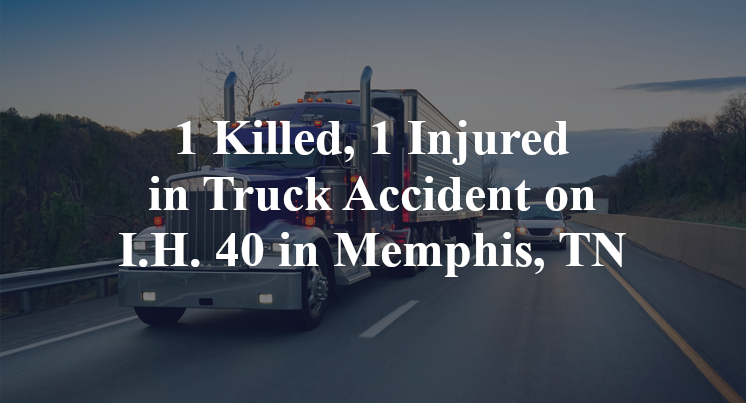 1 Killed, 1 Injured in Truck Accident on I.H. 40 in Memphis, TN