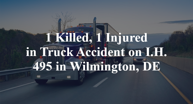1 Killed, 1 Injured in Truck Accident on I.H. 495 in Wilmington, DE
