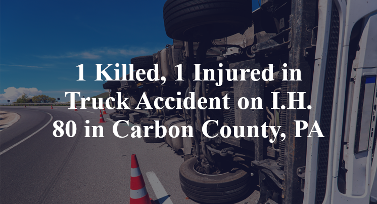 1 Killed, 1 Injured in Truck Accident on I.H. 80 in Carbon County, PA
