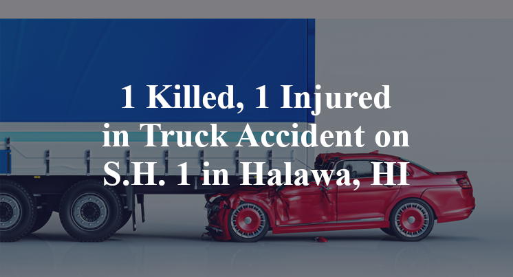 1 Killed, 1 Injured in Truck Accident on S.H. 1 in Halawa, HI