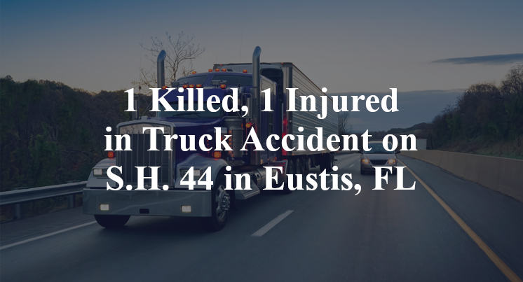 1 Killed, 1 Injured in Truck Accident on S.H. 44 in Eustis, FL