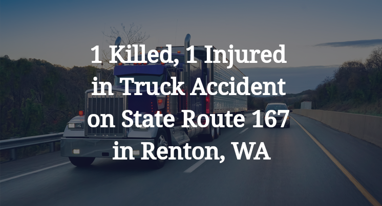1 Killed, 1 Injured in Truck Accident on State Route 167 in Renton, WA