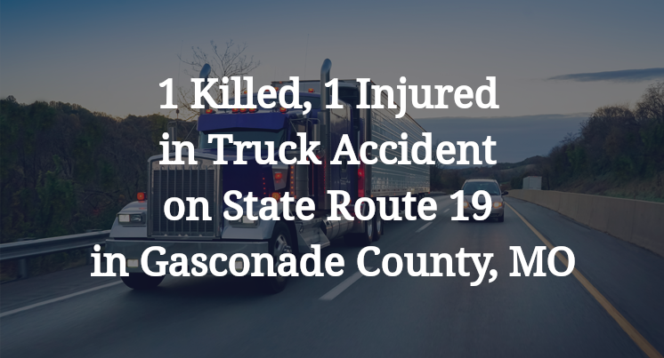 1 Killed, 1 Injured in Truck Accident on State Route 19 in Gasconade County, MO
