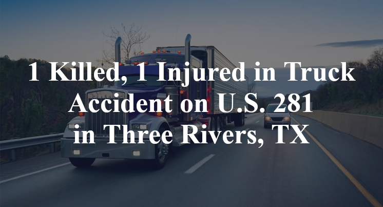 1 Killed, 1 Injured in Truck Accident on U.S. 281 in Three Rivers, TX