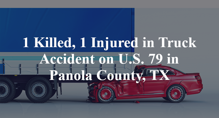 1 Killed, 1 Injured in Truck Accident on U.S. 79 in Panola County, TX