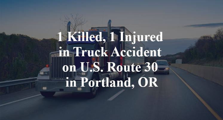 1 Killed, 1 Injured in Truck Accident on U.S. Route 30 in Portland, OR