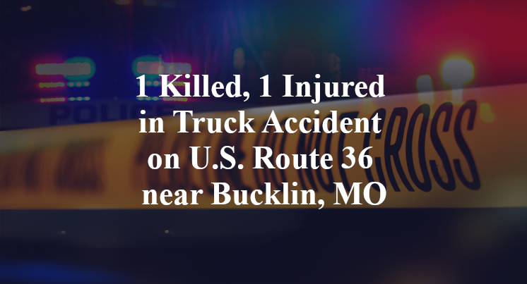 1 Killed, 1 Injured in Truck Accident on U.S. Route 36 near Bucklin, MO