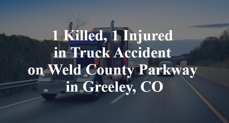1 Killed, 1 Injured in Truck Accident on Weld County Parkway in Greeley, CO