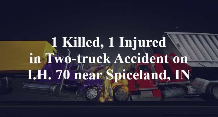 1 Killed, 1 Injured in Two-truck Accident on I.H. 70 near Spiceland, IN