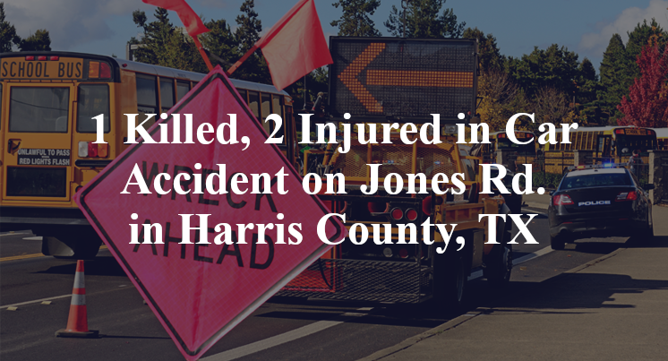 1 Killed, 2 Injured in Car Accident on Jones Rd. in Harris County, TX