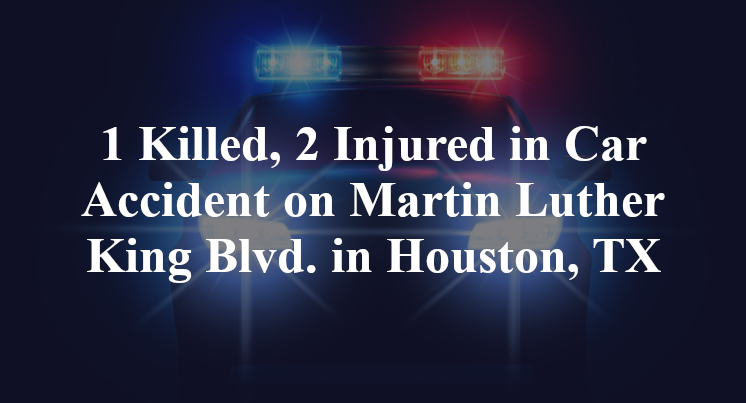 1 Killed, 2 Injured in Car Accident on Martin Luther King Blvd. in Houston, TX