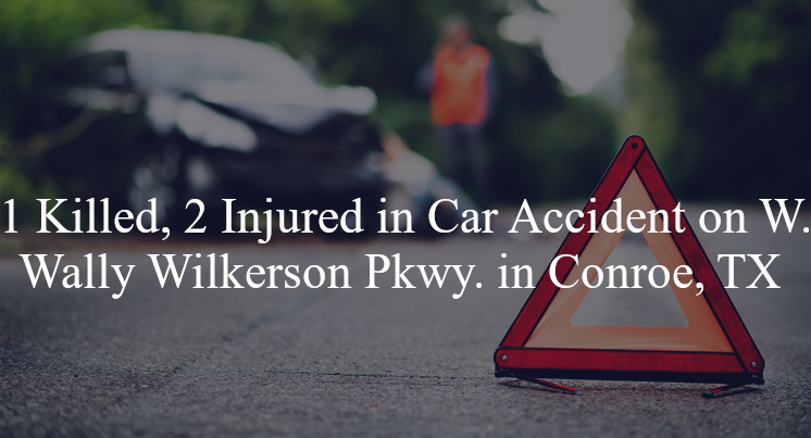 car accident conroe tx w wally wilkerson pkwy