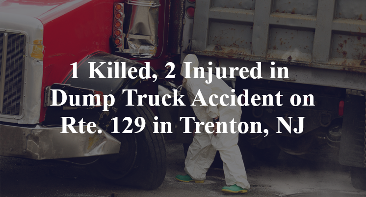 1 Killed, 2 Injured in Dump Truck Accident on Rte. 129 in Trenton, NJ