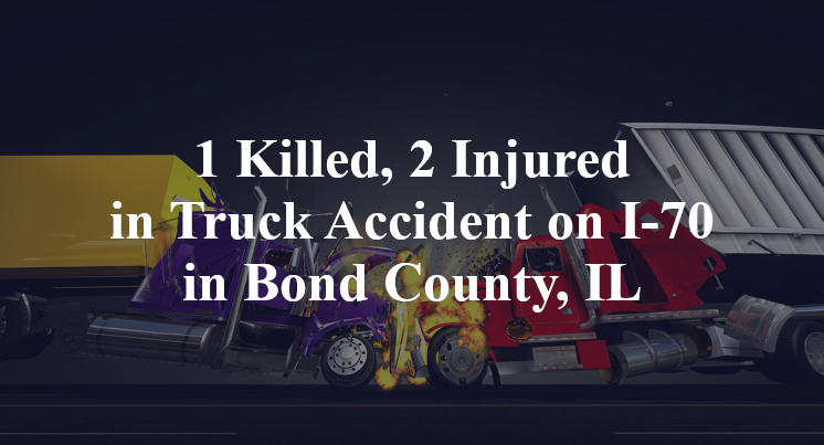1 Killed, 2 Injured in Truck Accident on I-70 in Bond County, IL