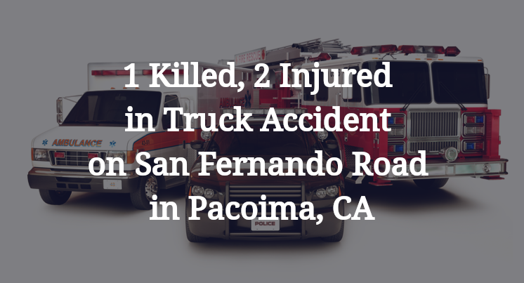 1 Killed, 2 Injured in Truck Accident on San Fernando Road in Pacoima, CA