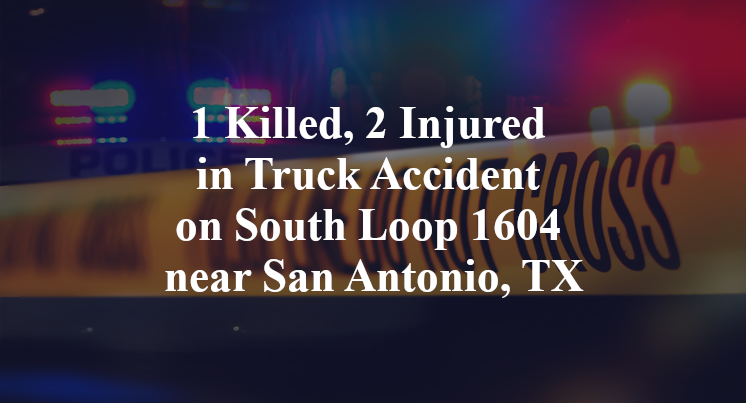 1 Killed, 2 Injured in Truck Accident on South Loop 1604 near San Antonio, TX