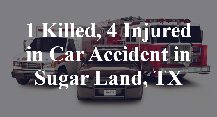1 Killed, 4 Injured in Car Accident in Sugar Land, TX