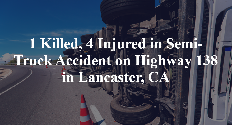 1 Killed, 4 Injured in Semi-Truck Accident on Highway 138 in Lancaster, CA