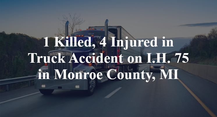 1 Killed, 4 Injured in Truck Accident on I.H. 75 in Monroe County, MI